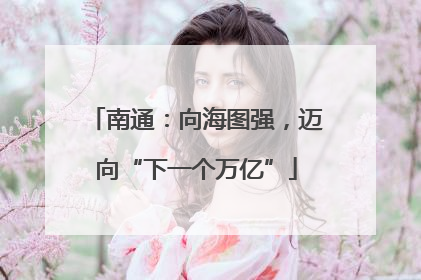 南通：向海图强，迈向“下一个万亿”