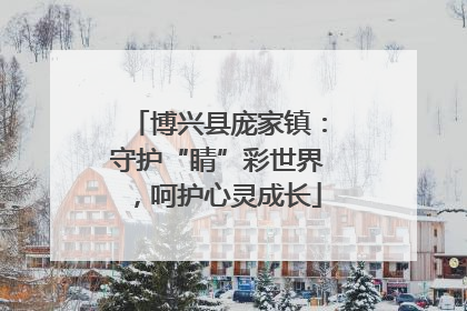 博兴县庞家镇：守护“睛”彩世界，呵护心灵成长