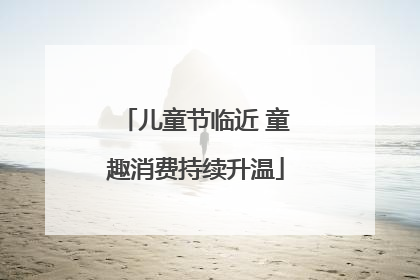 儿童节临近 童趣消费持续升温