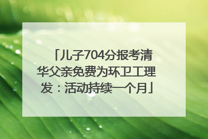 儿子704分报考清华父亲免费为环卫工理发：活动持续一个月
