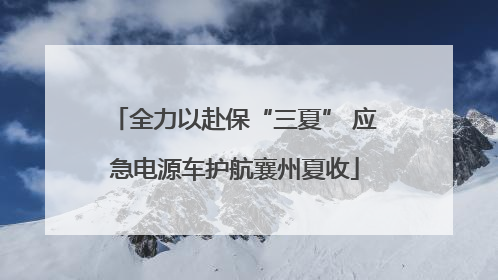 全力以赴保“三夏” 应急电源车护航襄州夏收