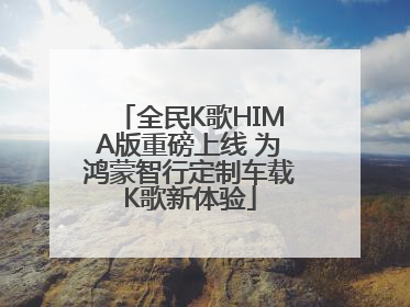 全民K歌HIMA版重磅上线 为鸿蒙智行定制车载K歌新体验