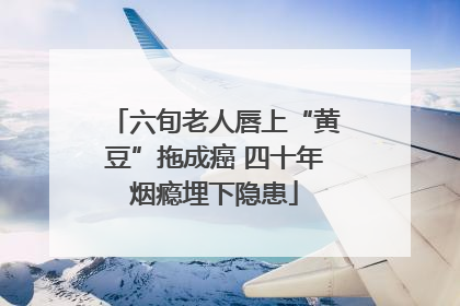 六旬老人唇上“黄豆”拖成癌 四十年烟瘾埋下隐患