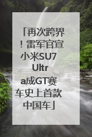 再次跨界！雷军官宣小米SU7 Ultra成GT赛车史上首款中国车