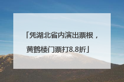 凭湖北省内演出票根，黄鹤楼门票打8.8折