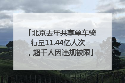 北京去年共享单车骑行量11.44亿人次，超千人因违规被限
