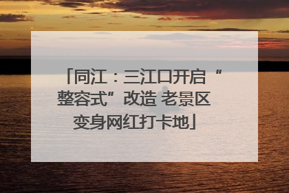 同江：三江口开启“整容式”改造 老景区变身网红打卡地