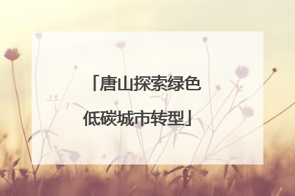 唐山探索绿色低碳城市转型