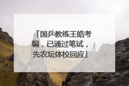国乒教练王皓考编，已通过笔试，先农坛体校回应