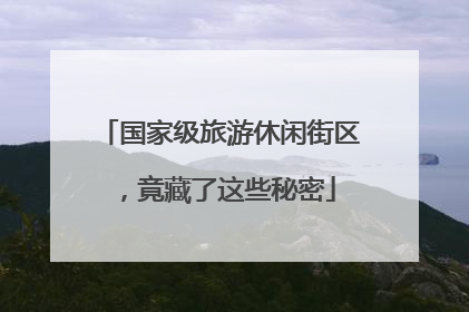 国家级旅游休闲街区，竟藏了这些秘密