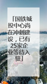 国铁城投中心尚在冲刺建设，已有25家企业等待入驻