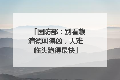 国防部：别看赖清德叫得凶，大难临头跑得最快