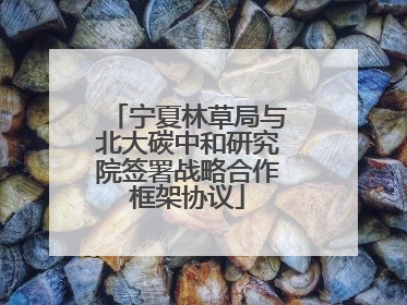 宁夏林草局与北大碳中和研究院签署战略合作框架协议