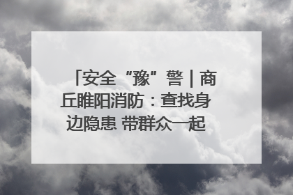 安全“豫”警｜商丘睢阳消防：查找身边隐患 带群众一起“涨知识”