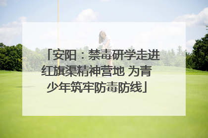 安阳：禁毒研学走进红旗渠精神营地 为青少年筑牢防毒防线