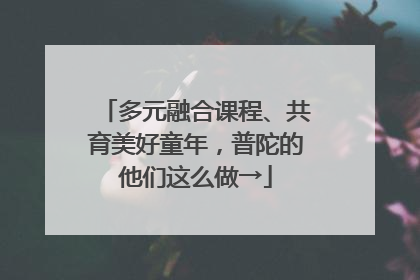 多元融合课程、共育美好童年，普陀的他们这么做→