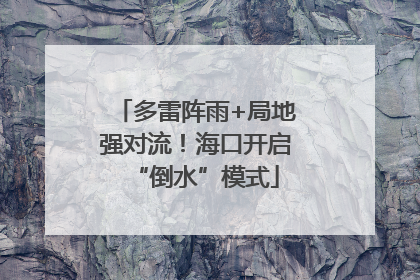 多雷阵雨+局地强对流！海口开启“倒水”模式