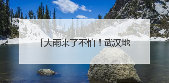 大雨来了不怕！武汉地铁严阵以待护航高考