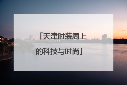 天津时装周上的科技与时尚
