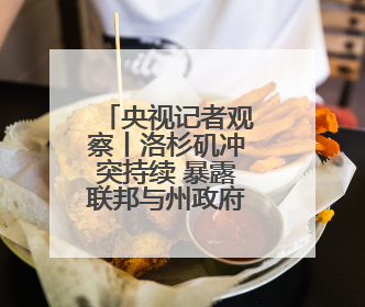 央视记者观察丨洛杉矶冲突持续 暴露联邦与州政府巨大分歧