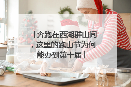 奔跑在西湖群山间，这里的跑山节为何能办到第十届