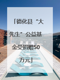 德化县“大先生”公益基金受捐赠50万元