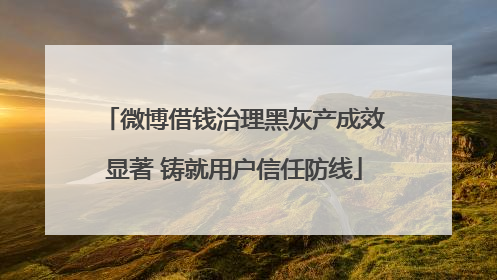 微博借钱治理黑灰产成效显著 铸就用户信任防线