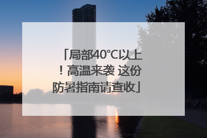 局部40℃以上！高温来袭 这份防暑指南请查收