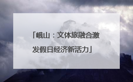 峨山：文体旅融合激发假日经济新活力