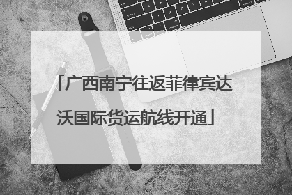 广西南宁往返菲律宾达沃国际货运航线开通