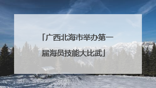 广西北海市举办第一届海员技能大比武