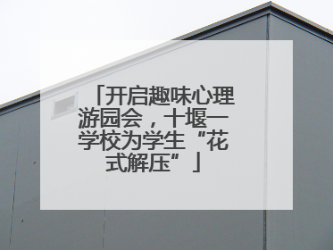 开启趣味心理游园会，十堰一学校为学生“花式解压”
