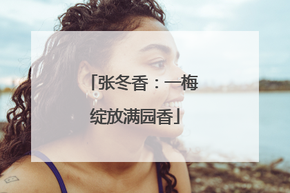 张冬香：一梅绽放满园香