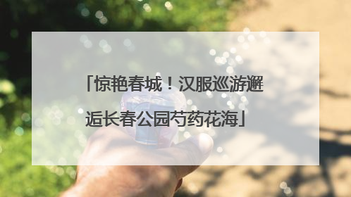 惊艳春城！汉服巡游邂逅长春公园芍药花海