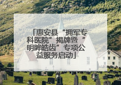 惠安县“拥军专科医院”揭牌暨“明眸皓齿”专项公益服务启动