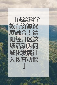成德科学教育资源深度融合！德阳经开区这场活动为同城化发展注入教育动能