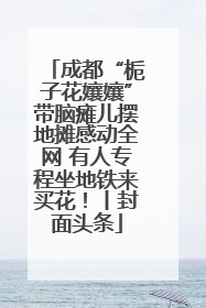 成都“栀子花孃孃”带脑瘫儿摆地摊感动全网 有人专程坐地铁来买花！丨封面头条