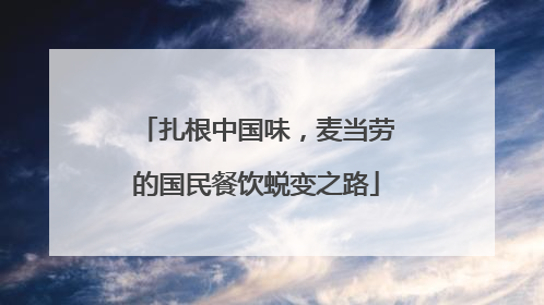 扎根中国味，麦当劳的国民餐饮蜕变之路