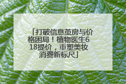 打破信息茧房与价格困局！植物医生618提价，重塑美妆消费新标尺