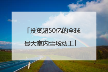 投资超50亿的全球最大室内雪场动工