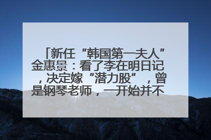 新任“韩国第一夫人”金惠景：看了李在明日记，决定嫁“潜力股”，曾是钢琴老师，一开始并不支持丈夫从政