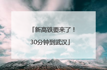 新高铁要来了！30分钟到武汉