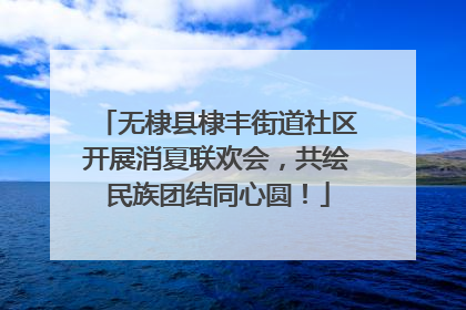 无棣县棣丰街道社区开展消夏联欢会，共绘民族团结同心圆！