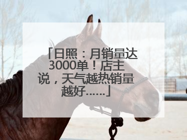 日照：月销量达3000单！店主说，天气越热销量越好……