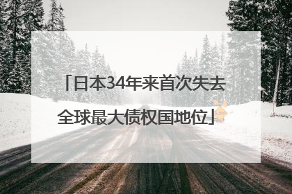 日本34年来首次失去全球最大债权国地位
