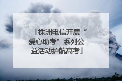 株洲电信开展“爱心助考”系列公益活动护航高考
