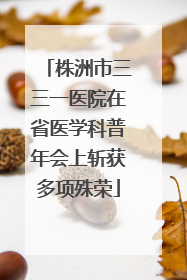 株洲市三三一医院在省医学科普年会上斩获多项殊荣