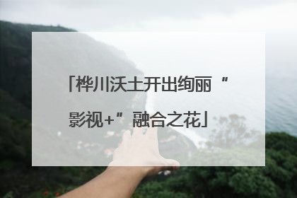 桦川沃土开出绚丽“影视+”融合之花