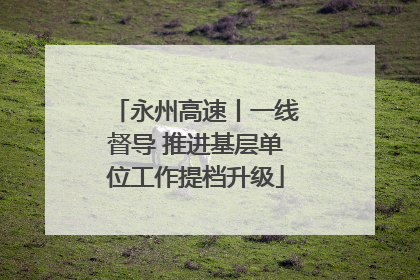 永州高速丨一线督导 推进基层单位工作提档升级