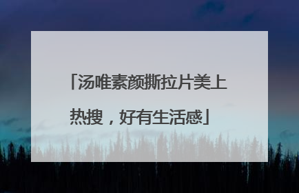 汤唯素颜撕拉片美上热搜，好有生活感